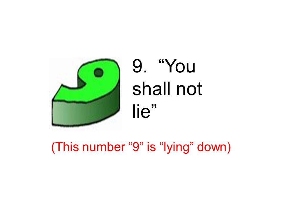 9. You shall not lie (This number 9 is lying down) 9 th – lies