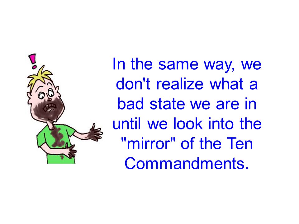 Gospel 5 In the same way, we don t realize what a bad state we are in until we look into the mirror of the Ten Commandments.