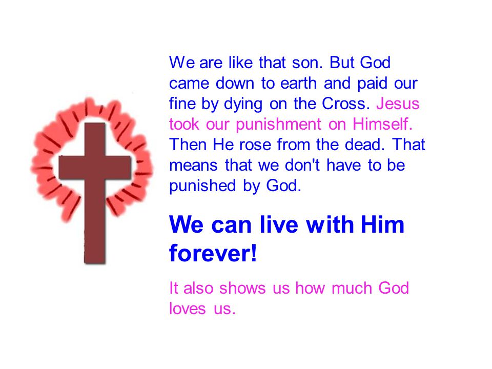 Gospel 12 We are like that son. But God came down to earth and paid our fine by dying on the Cross.