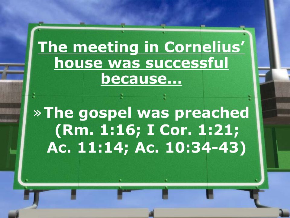 The meeting in Cornelius’ house was successful because… »The gospel was preached (Rm.