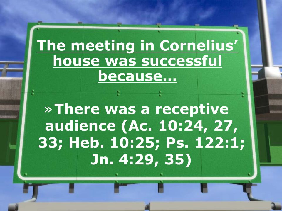 The meeting in Cornelius’ house was successful because… »There was a receptive audience (Ac.