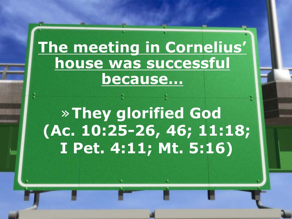 The meeting in Cornelius’ house was successful because… »They glorified God (Ac.