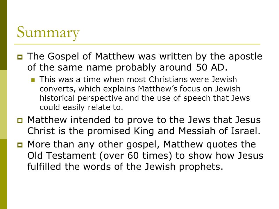Summary  The Gospel of Matthew was written by the apostle of the same name probably around 50 AD.