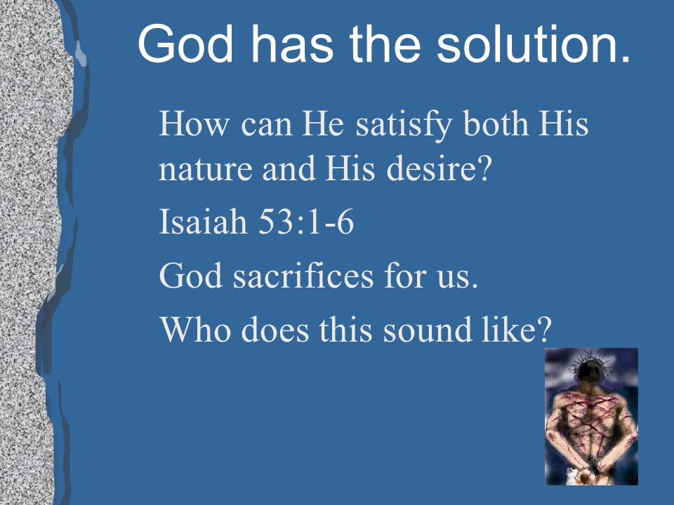 God has the solution. How can He satisfy both His nature and His desire.