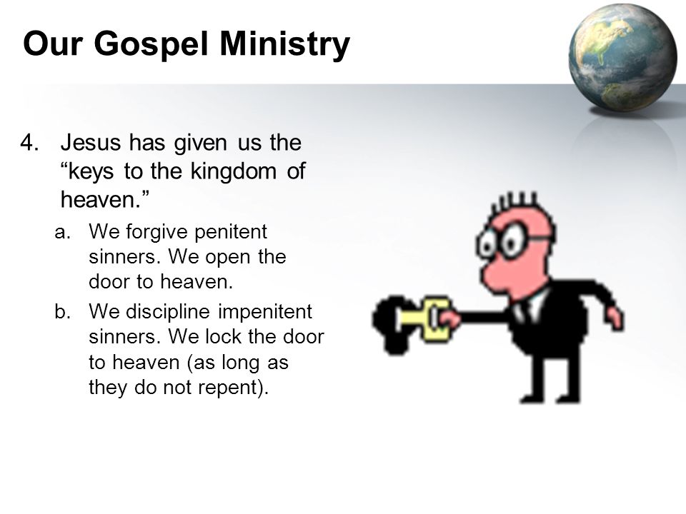 Our Gospel Ministry 4.Jesus has given us the keys to the kingdom of heaven. a.We forgive penitent sinners.