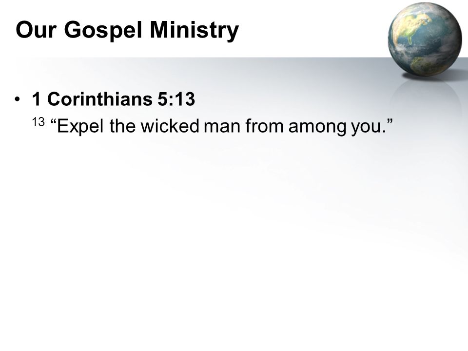 Our Gospel Ministry 1 Corinthians 5:13 13 Expel the wicked man from among you.