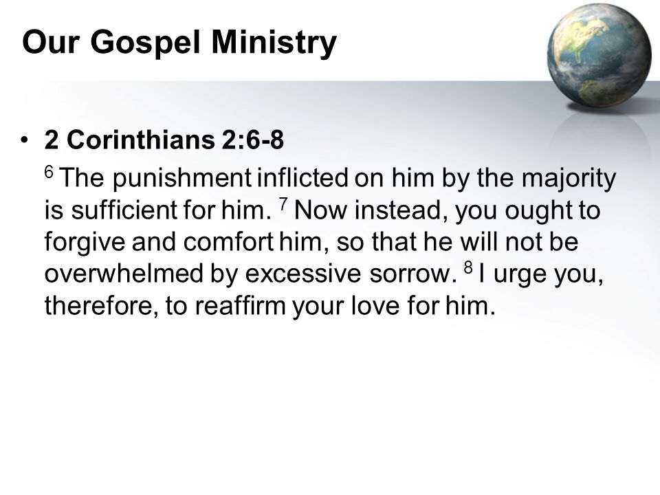 Our Gospel Ministry 2 Corinthians 2:6-8 6 The punishment inflicted on him by the majority is sufficient for him.