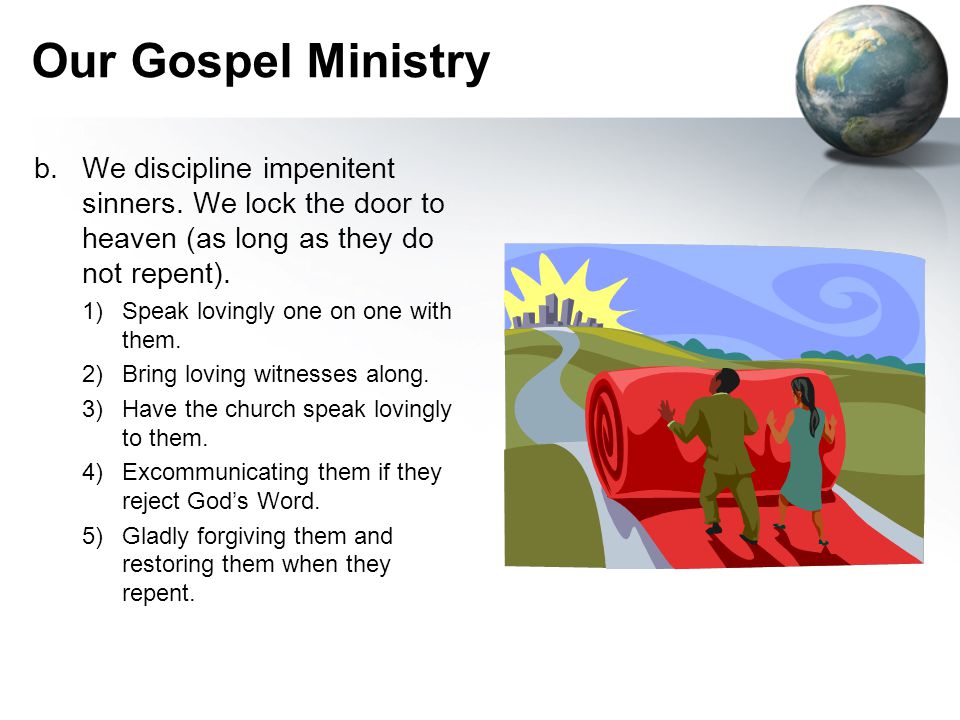Our Gospel Ministry b.We discipline impenitent sinners.