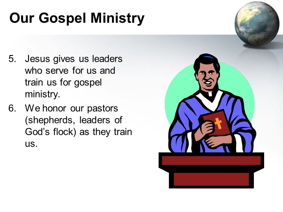 Our Gospel Ministry 5.Jesus gives us leaders who serve for us and train us for gospel ministry.
