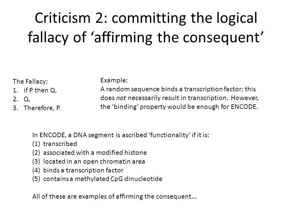 Criticism 2: committing the logical fallacy of ‘affirming the consequent’ The Fallacy: 1.if P then Q.