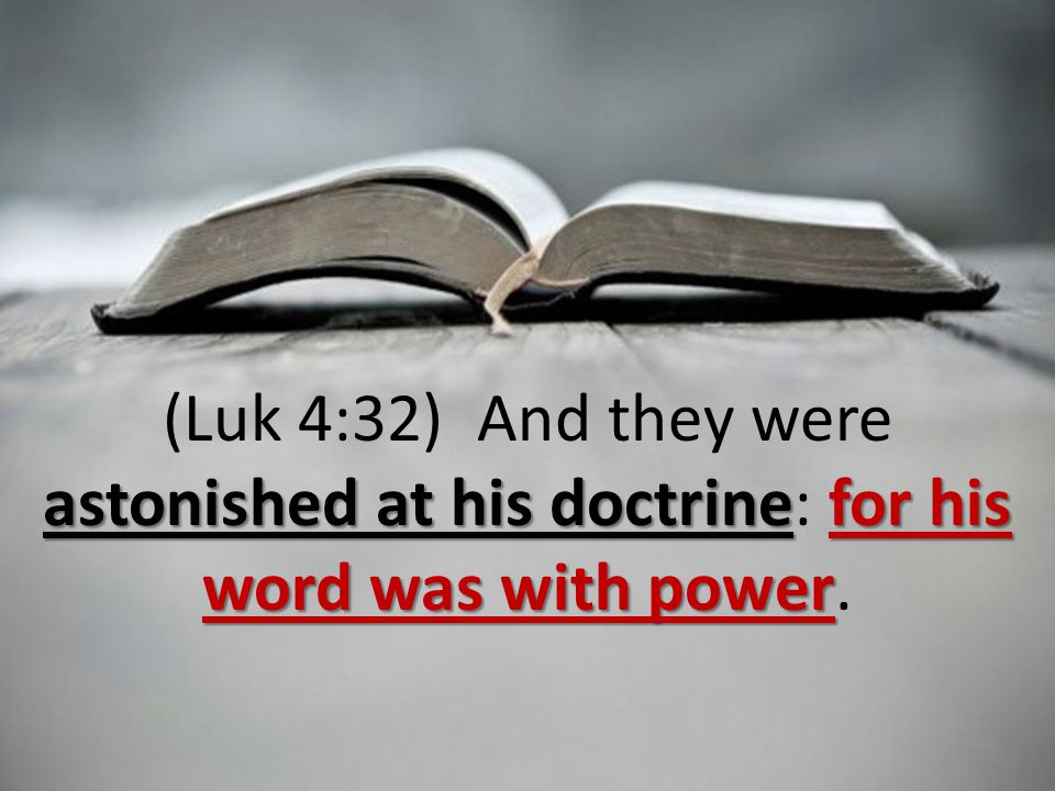 astonished at his doctrinefor his word was with power (Luk 4:32) And they were astonished at his doctrine: for his word was with power.