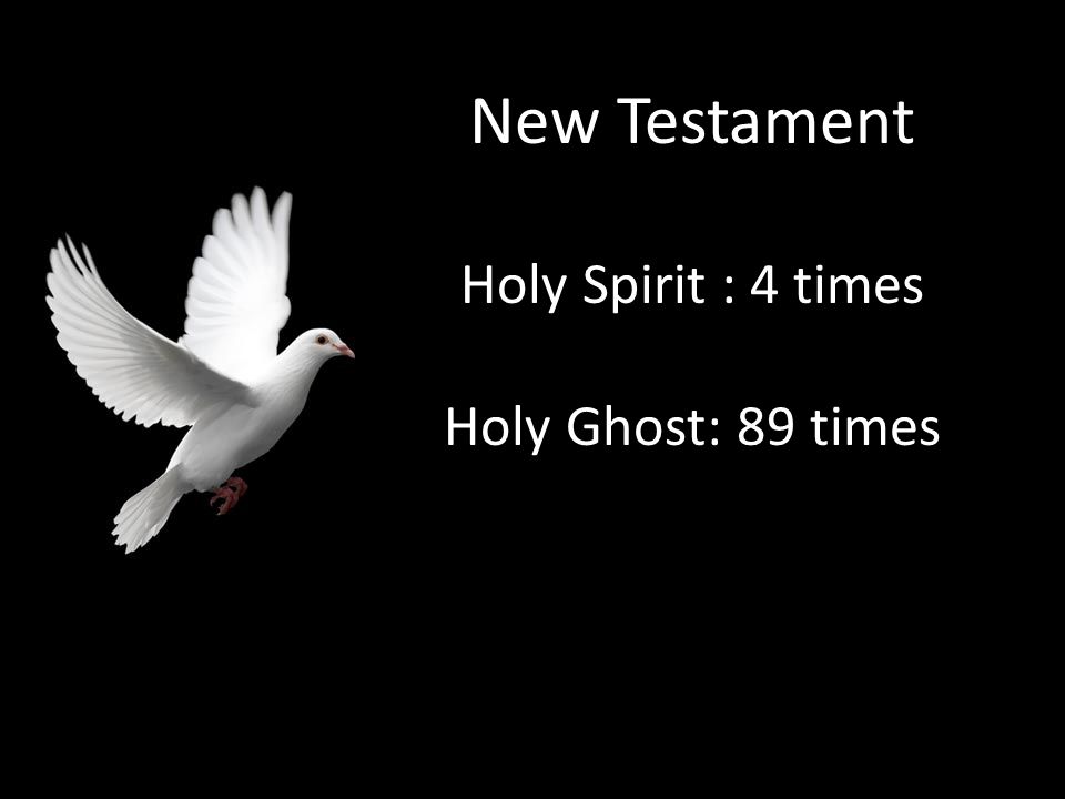 New Testament Holy Spirit : 4 times Holy Ghost: 89 times