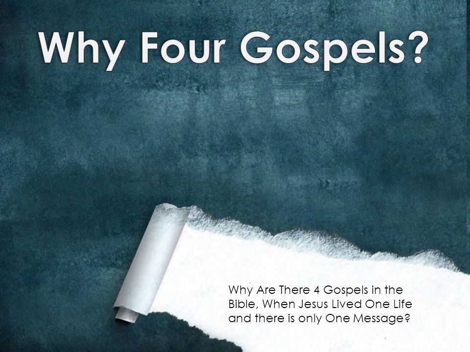 Why Are There 4 Gospels in the Bible, When Jesus Lived One Life and there is only One Message
