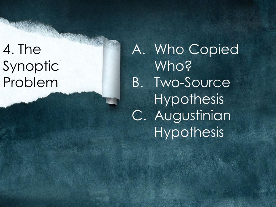 4. The Synoptic Problem A.Who Copied Who B.Two-Source Hypothesis C.Augustinian Hypothesis