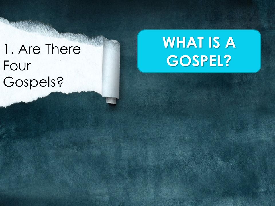 1. Are There Four Gospels WHAT IS A GOSPEL
