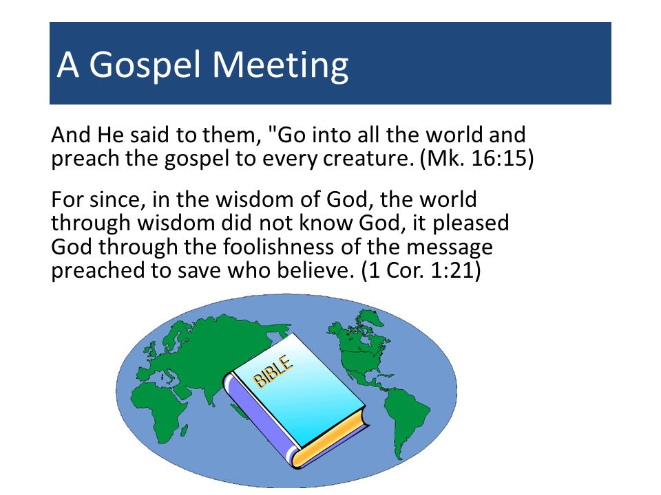 A Gospel Meeting And He said to them, Go into all the world and preach the gospel to every creature.