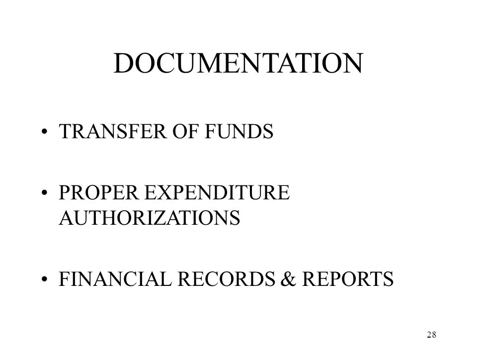 28 DOCUMENTATION TRANSFER OF FUNDS PROPER EXPENDITURE AUTHORIZATIONS FINANCIAL RECORDS & REPORTS