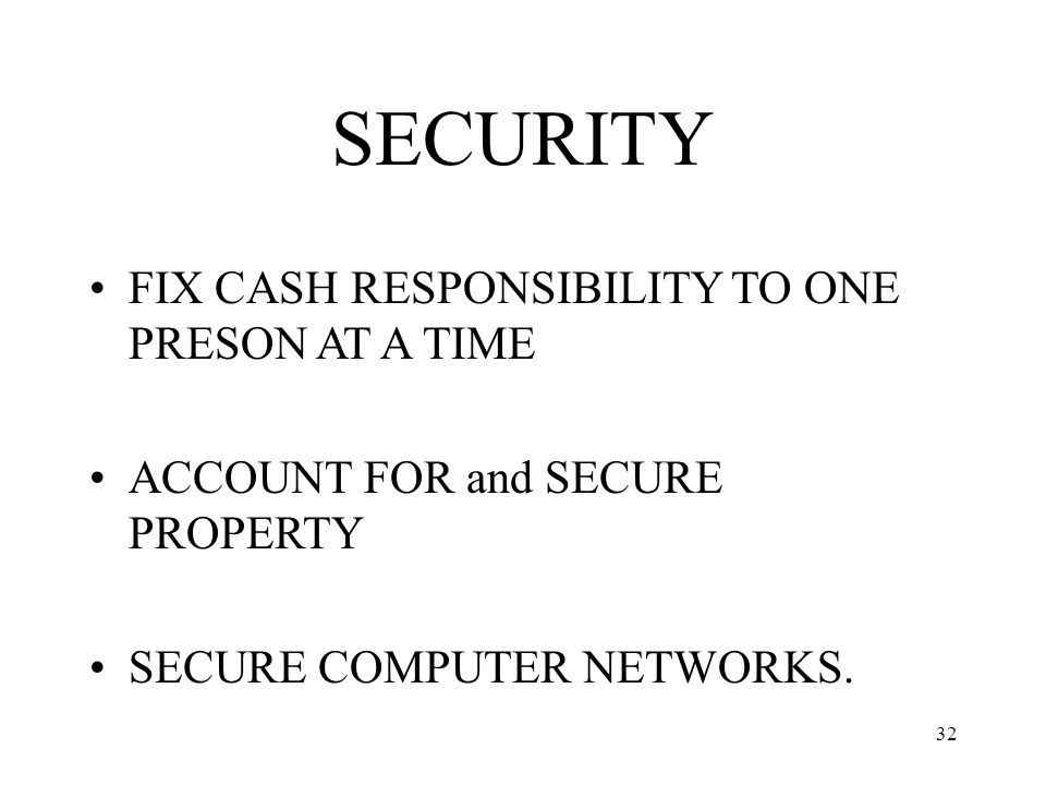 32 SECURITY FIX CASH RESPONSIBILITY TO ONE PRESON AT A TIME ACCOUNT FOR and SECURE PROPERTY SECURE COMPUTER NETWORKS.