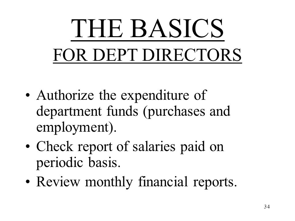 34 THE BASICS FOR DEPT DIRECTORS Authorize the expenditure of department funds (purchases and employment).