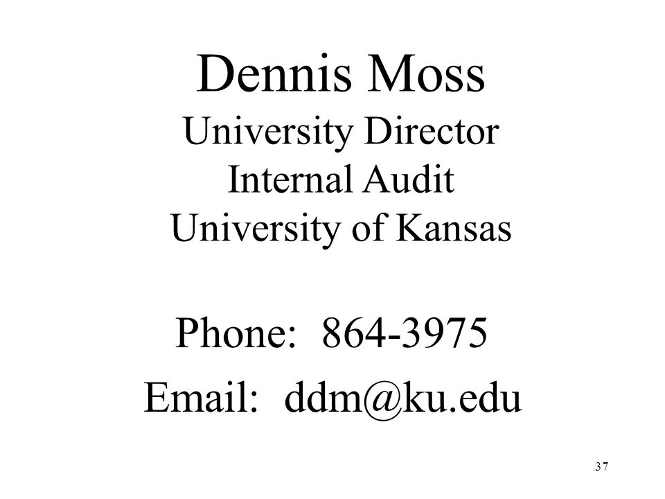 37 Dennis Moss University Director Internal Audit University of Kansas Phone: