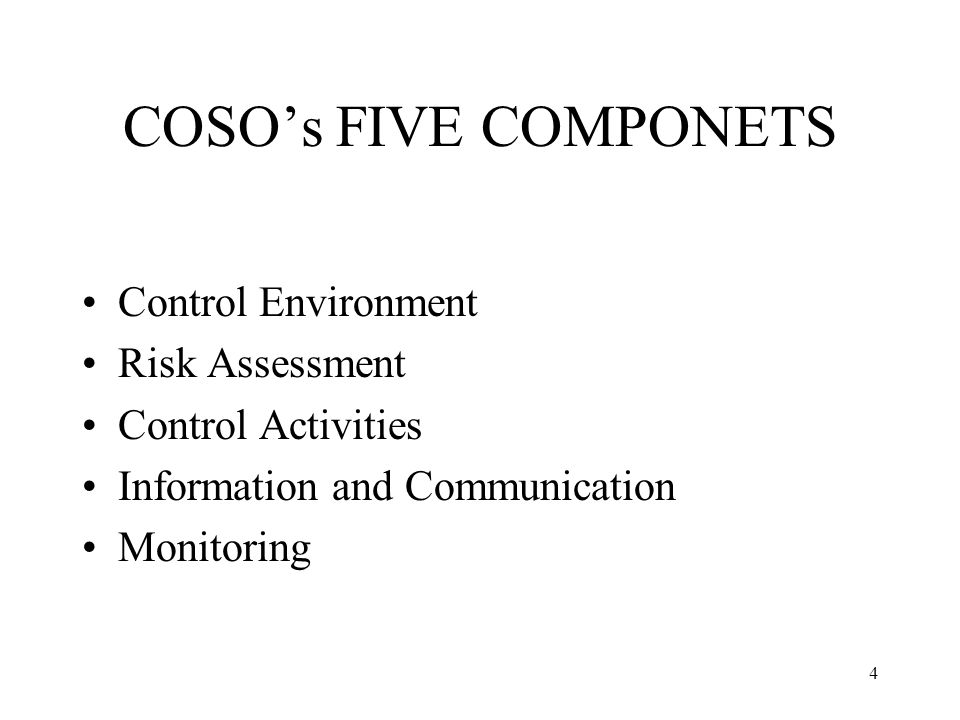 4 COSO’s FIVE COMPONETS Control Environment Risk Assessment Control Activities Information and Communication Monitoring
