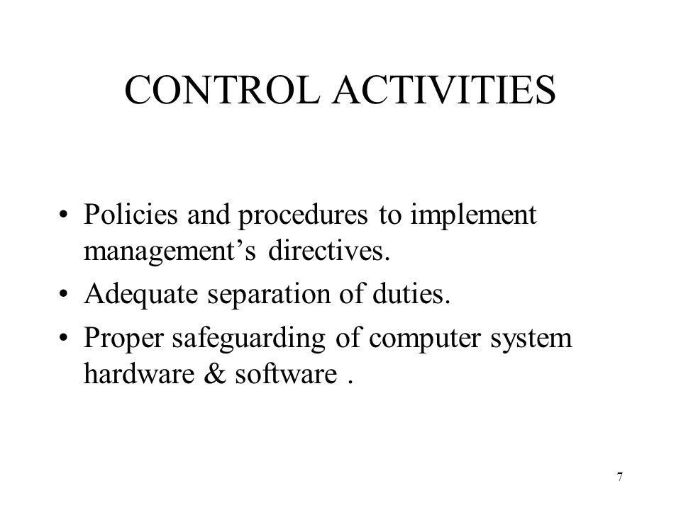 7 CONTROL ACTIVITIES Policies and procedures to implement management’s directives.