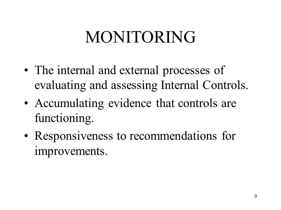 9 MONITORING The internal and external processes of evaluating and assessing Internal Controls.