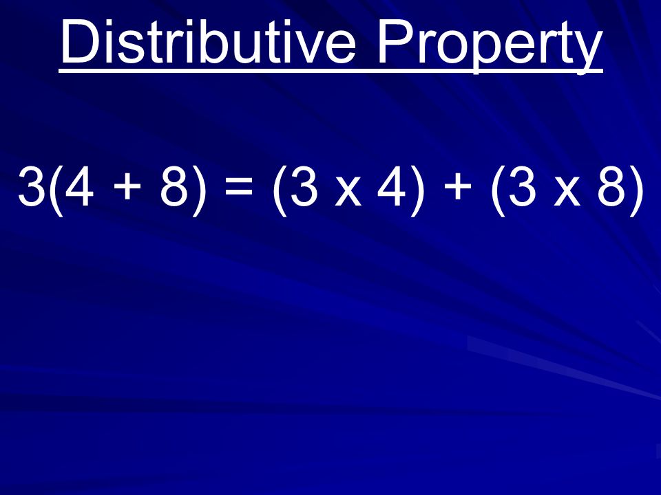 Distributive Property 3(4 + 8) = (3 x 4) + (3 x 8)