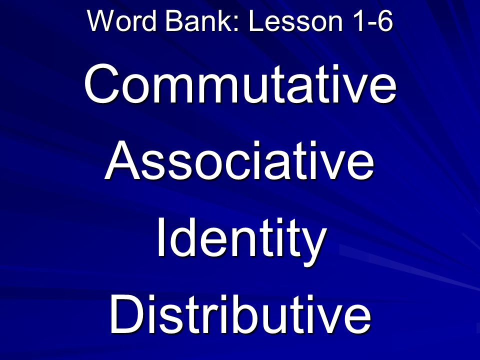 Word Bank: Lesson 1-6 CommutativeAssociativeIdentityDistributive