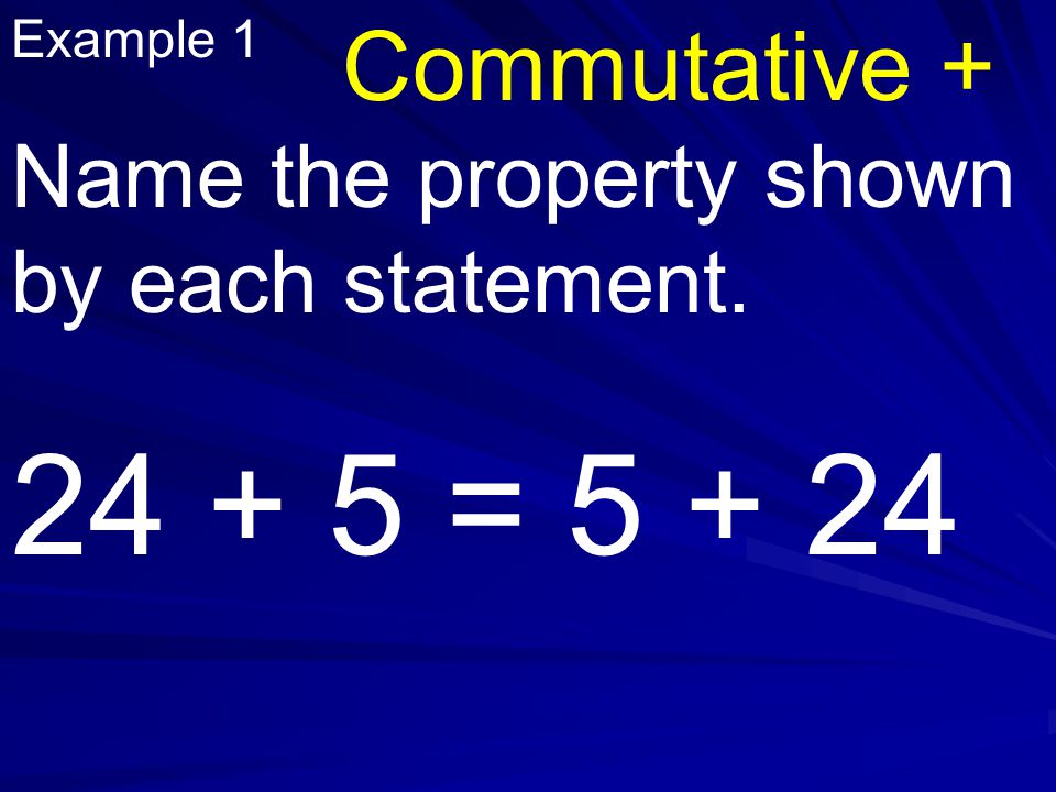 Example 1 Name the property shown by each statement = Commutative +