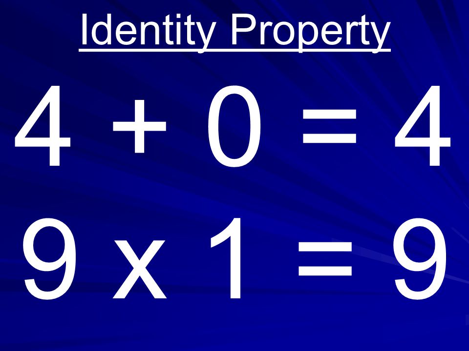 Identity Property = 4 9 x 1 = 9