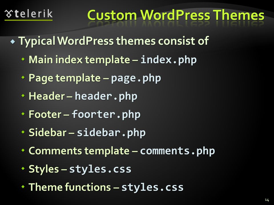  Typical WordPress themes consist of  Main index template – index.php  Page template – page.php  Header – header.php  Footer – foorter.php  Sidebar – sidebar.php  Comments template – comments.php  Styles – styles.css  Theme functions – styles.css 14