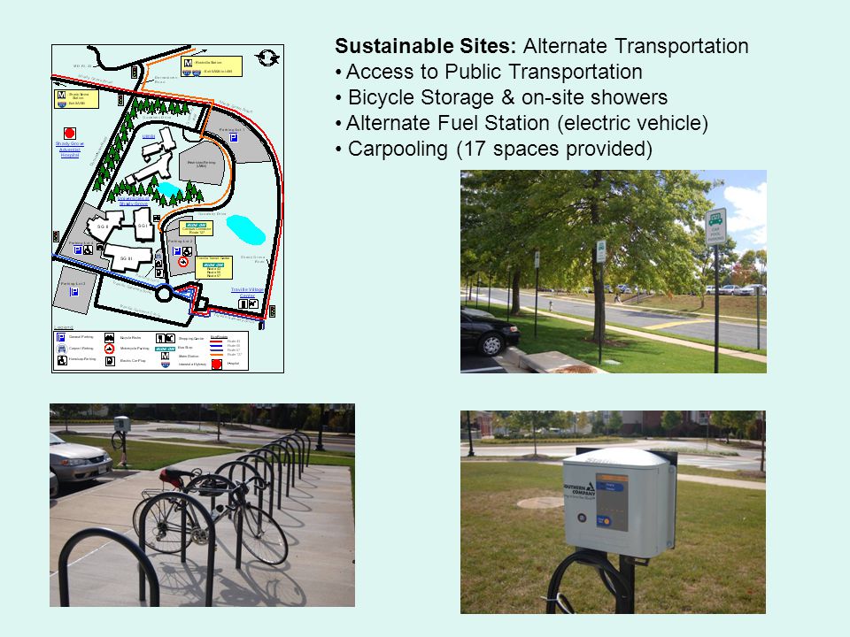 Sustainable Sites: Alternate Transportation Access to Public Transportation Bicycle Storage & on-site showers Alternate Fuel Station (electric vehicle) Carpooling (17 spaces provided)