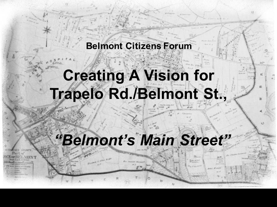 Creating A Vision for Trapelo Rd./Belmont St., Belmont Citizens Forum Belmont’s Main Street