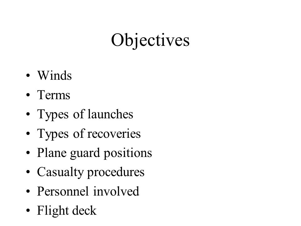Objectives Winds Terms Types of launches Types of recoveries Plane guard positions Casualty procedures Personnel involved Flight deck