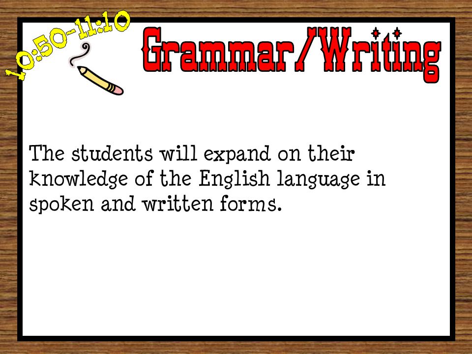 The students will expand on their knowledge of the English language in spoken and written forms.