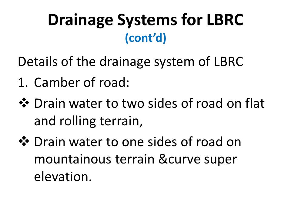 Drainage Systems for LBRC (cont’d) Details of the drainage system of LBRC 1.Camber of road:  Drain water to two sides of road on flat and rolling terrain,  Drain water to one sides of road on mountainous terrain &curve super elevation.