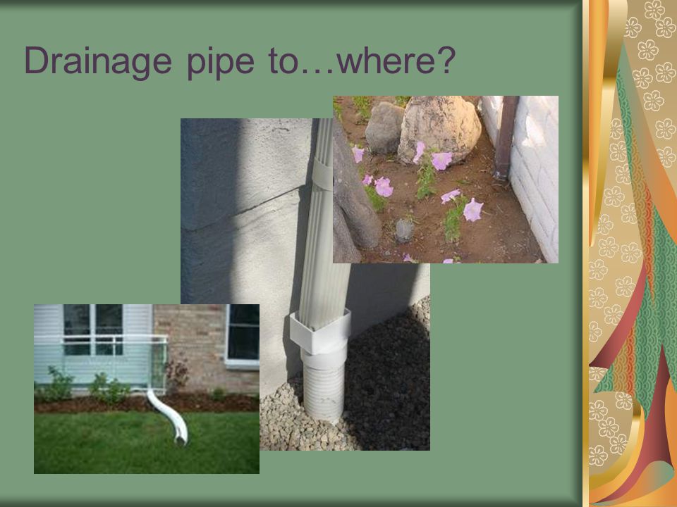 Drainage pipe to…where