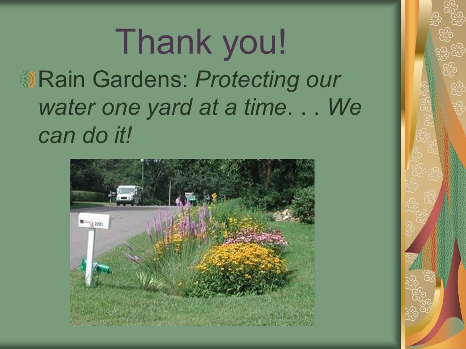 Thank you! Rain Gardens: Protecting our water one yard at a time... We can do it!