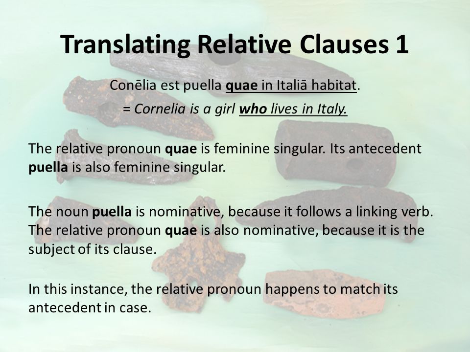 Translating Relative Clauses 1 Conēlia est puella quae in Italiā habitat.