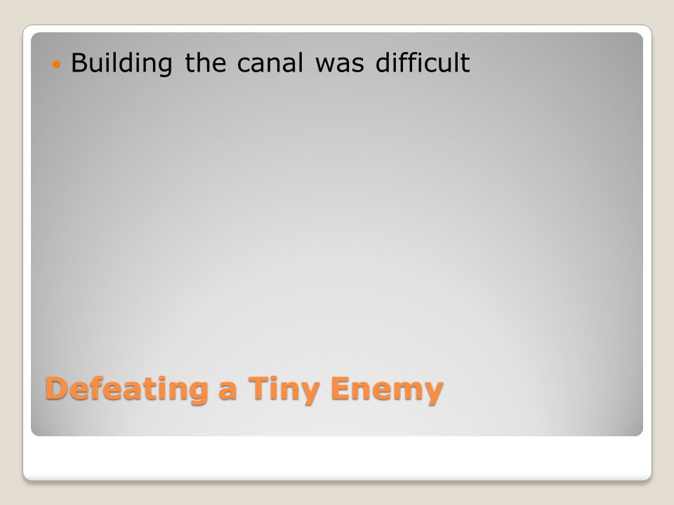 Defeating a Tiny Enemy Building the canal was difficult