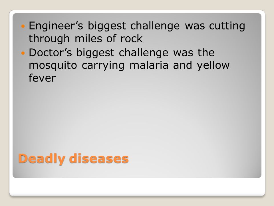 Deadly diseases Engineer’s biggest challenge was cutting through miles of rock Doctor’s biggest challenge was the mosquito carrying malaria and yellow fever