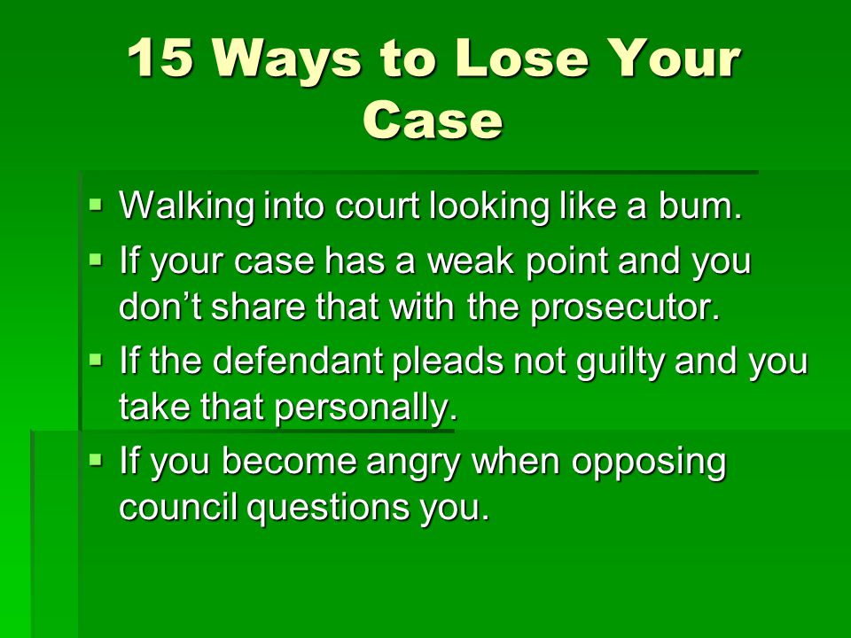 15 Ways to Lose Your Case  Walking into court looking like a bum.