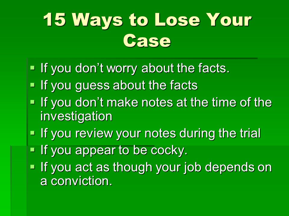 15 Ways to Lose Your Case  If you don’t worry about the facts.
