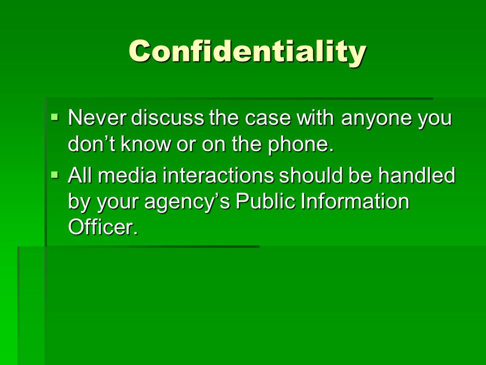 Confidentiality  Never discuss the case with anyone you don’t know or on the phone.