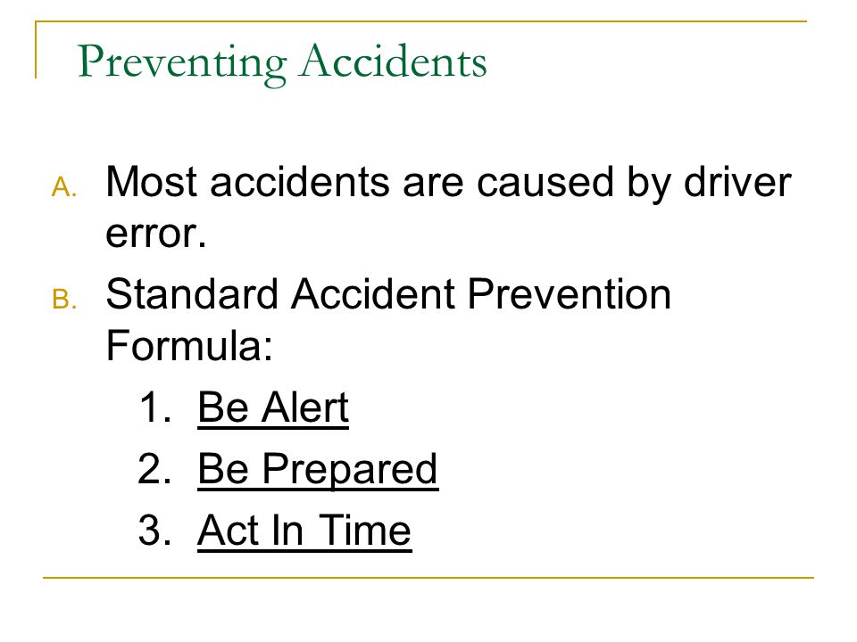 Preventing Accidents A. Most accidents are caused by driver error.