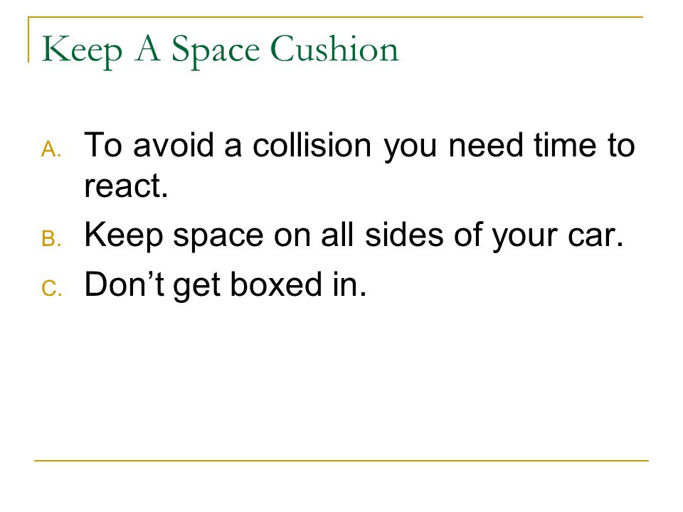 Keep A Space Cushion A. To avoid a collision you need time to react.