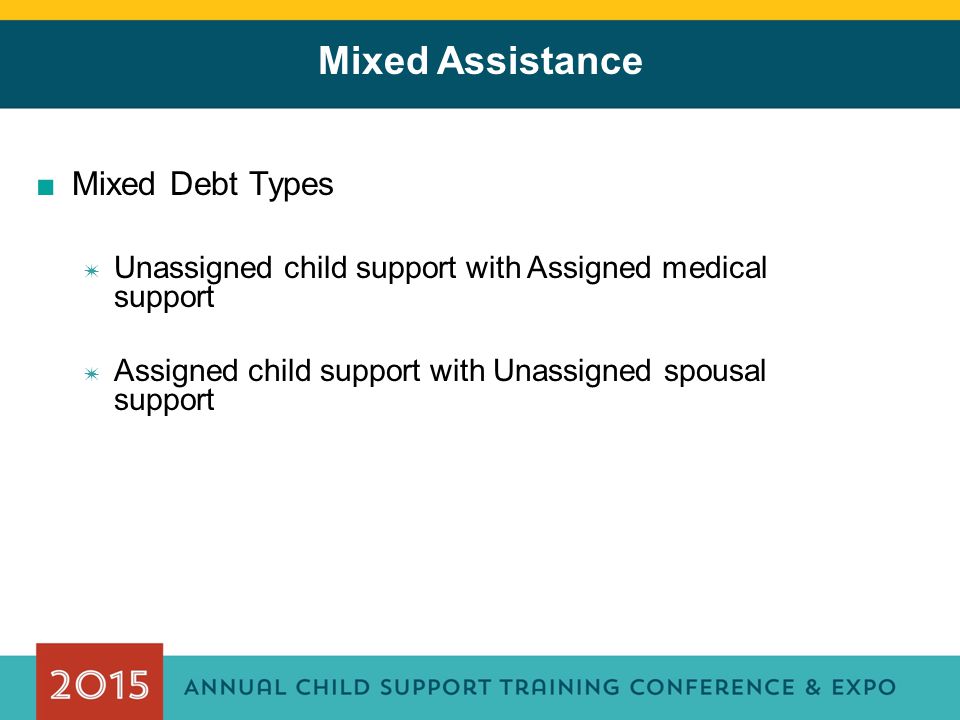 Mixed Assistance ■Mixed Debt Types ✷ Unassigned child support with Assigned medical support ✷ Assigned child support with Unassigned spousal support