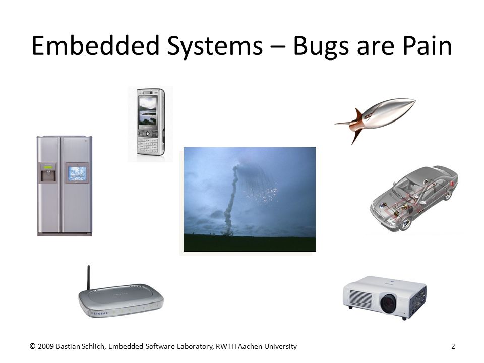Embedded Systems – Bugs are Pain © 2009 Bastian Schlich, Embedded Software Laboratory, RWTH Aachen University2
