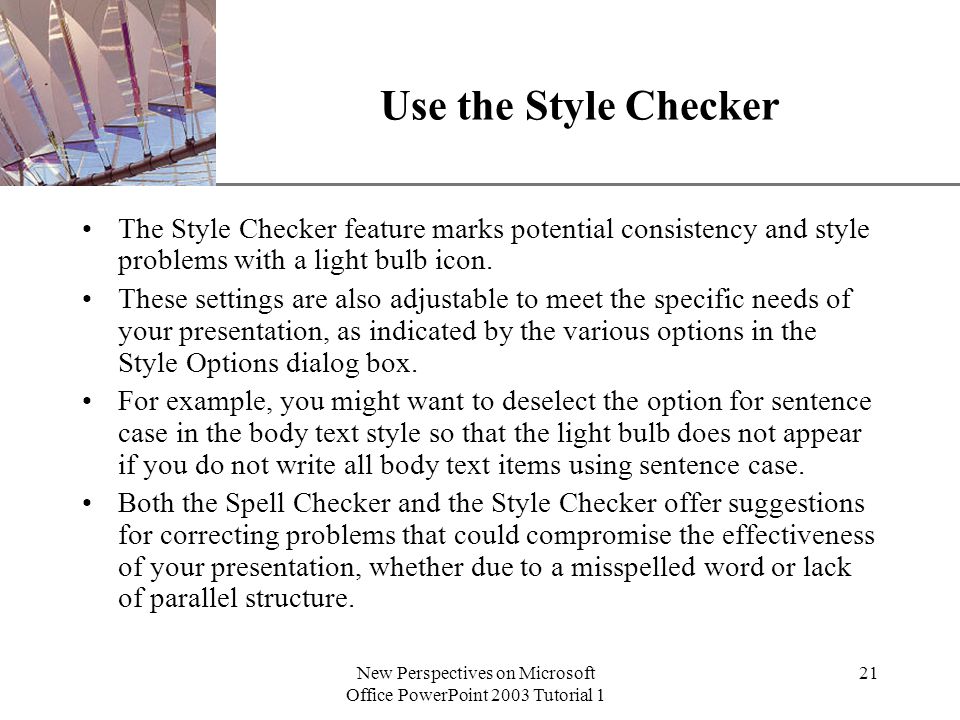XP New Perspectives on Microsoft Office PowerPoint 2003 Tutorial 1 21 Use the Style Checker The Style Checker feature marks potential consistency and style problems with a light bulb icon.